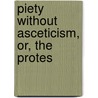 Piety Without Asceticism, Or, The Protes door John Jebb
