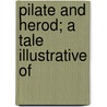 Pilate And Herod; A Tale Illustrative Of by Harvey Stanley