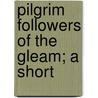 Pilgrim Followers Of The Gleam; A Short door Katharine S. Hazeltine