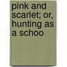 Pink And Scarlet; Or, Hunting As A Schoo door Edwin Alfred Hervey Alderson