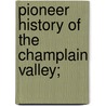 Pioneer History Of The Champlain Valley; door Ronald Ed. Watson