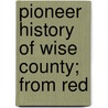 Pioneer History Of Wise County; From Red by Cliff Donahue Cates
