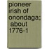 Pioneer Irish Of Onondaga;  About 1776-1