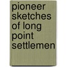 Pioneer Sketches Of Long Point Settlemen door David Cwen