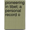 Pioneering In Tibet; A Personal Record O door Albert Leroy Shelton