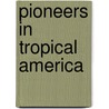 Pioneers In Tropical America by Sir Harry Hamilton Johnston