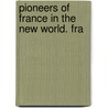 Pioneers Of France In The New World. Fra door Jr. Parkman Francis