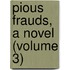 Pious Frauds, A Novel (Volume 3)