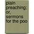 Plain Preaching; Or, Sermons For The Poo