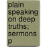 Plain Speaking On Deep Truths; Sermons P