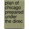 Plan Of Chicago Prepared Under The Direc by Commercial Club Of Chicago. Catalog]