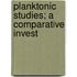 Planktonic Studies; A Comparative Invest