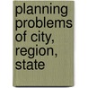 Planning Problems Of City, Region, State by National Conference on City Planning