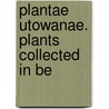 Plantae Utowanae. Plants Collected In Be door Charles Frederick Millspaugh