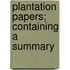 Plantation Papers; Containing A Summary