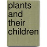 Plants And Their Children by Frances Theodora Parsons