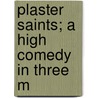 Plaster Saints; A High Comedy In Three M door Israel Zangwill