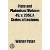 Plato And Platonism  Volume 49; V. 235 ; by Walter Pater