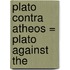 Plato Contra Atheos = Plato Against The