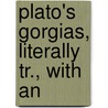 Plato's Gorgias, Literally Tr., With An door Plato Plato