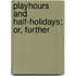 Playhours And Half-Holidays; Or, Further