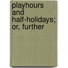 Playhours And Half-Holidays; Or, Further door John Christopher Atkinson