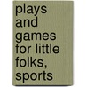 Plays And Games For Little Folks, Sports door Josephine Pollard