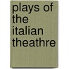 Plays Of The Italian Theathre by Isaac Goldberg.Ph.D.