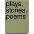 Plays, Stories, Poems