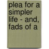 Plea For A Simpler Life - And, Fads Of A door George Skene Keith