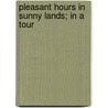 Pleasant Hours In Sunny Lands; In A Tour door Isaac Newton Lewis