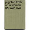 Plighted Troth; Or, A Woman Her Own Riva by Charles F. Darley