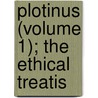 Plotinus (Volume 1); The Ethical Treatis by Plotinus