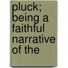 Pluck; Being A Faithful Narrative Of The by George Grimm