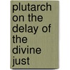Plutarch On The Delay Of The Divine Just door Plutarch