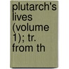 Plutarch's Lives (Volume 1); Tr. From Th by Plutarch