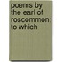 Poems By The Earl Of Roscommon; To Which