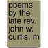 Poems By The Late Rev. John W. Curtis, M