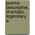 Poems Descriptive, Dramatic, Legendary A
