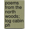 Poems From The North Woods; Log Cabin Ph by Geoff Hayward