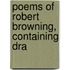 Poems Of Robert Browning, Containing Dra