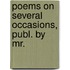 Poems On Several Occasions, Publ. By Mr.