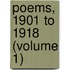 Poems, 1901 To 1918 (Volume 1)