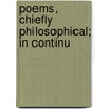Poems, Chiefly Philosophical; In Continu door Unknown Author