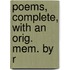 Poems, Complete, With An Orig. Mem. By R