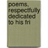 Poems, Respectfully Dedicated To His Fri