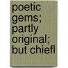 Poetic Gems; Partly Original; But Chiefl door Samuel Blackburn