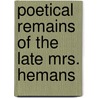 Poetical Remains Of The Late Mrs. Hemans by Felicia Dorothea Hemans