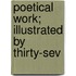 Poetical Work; Illustrated By Thirty-Sev