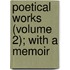 Poetical Works (Volume 2); With A Memoir